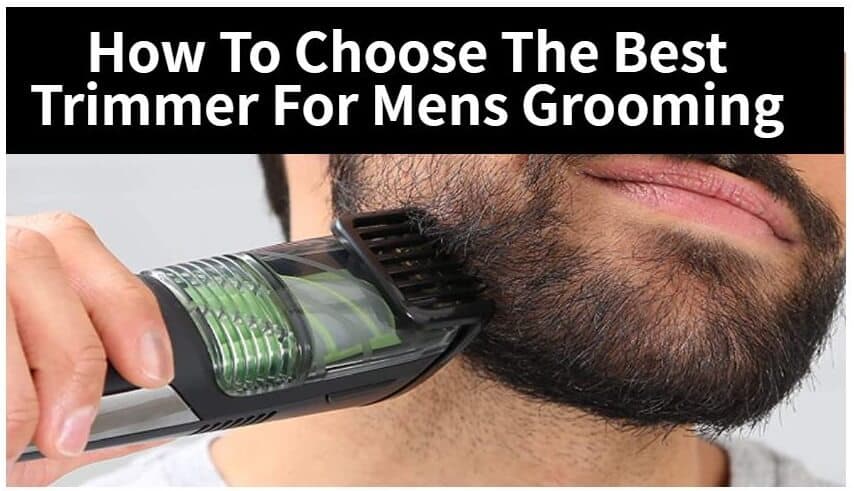How To Choose The Best Trimmer For Mens Grooming